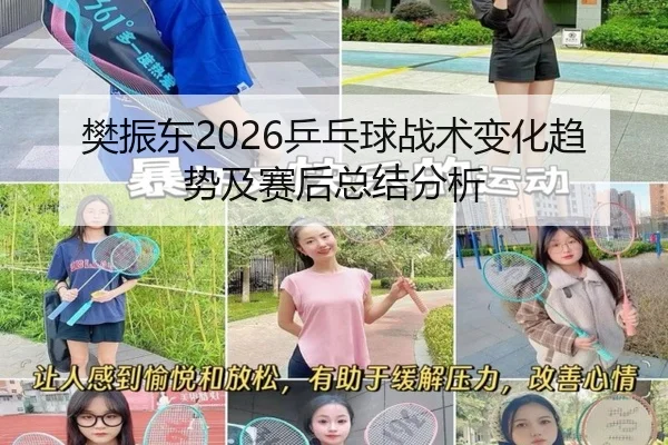 樊振东2026乒乓球战术变化趋势及赛后总结分析