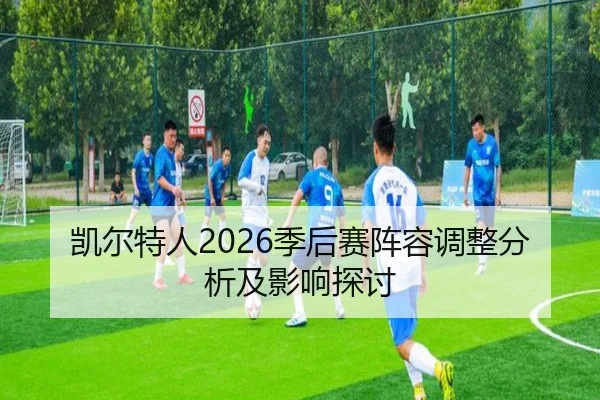凯尔特人2026季后赛阵容调整分析及影响探讨
