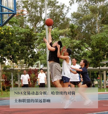NBA交易动态分析：哈登续约对骑士和联盟的深远影响